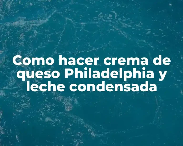 Como hacer crema de queso Philadelphia y leche condensada
