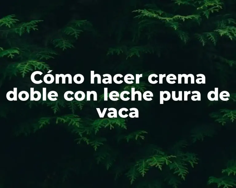 Cómo hacer crema doble con leche pura de vaca