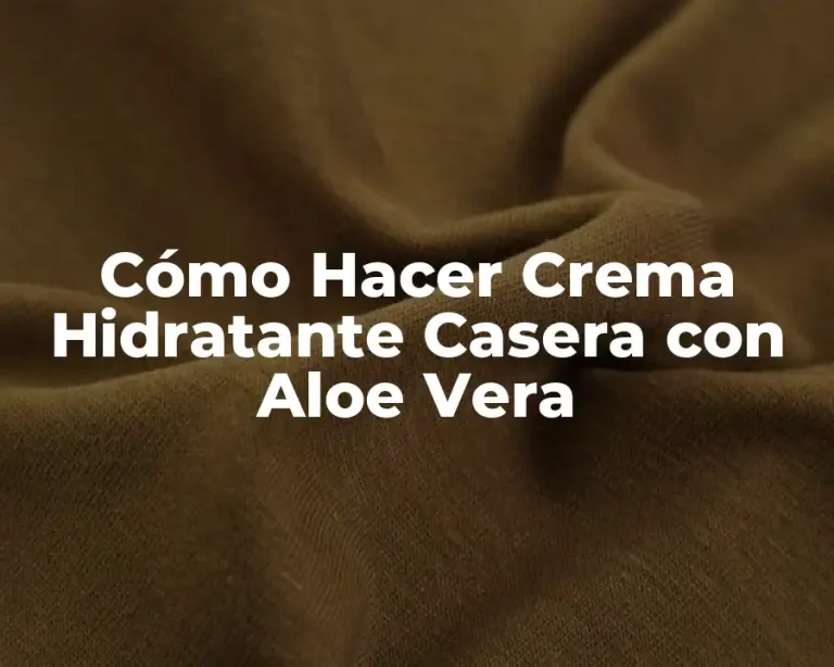 Cómo Hacer Crema Hidratante Casera con Aloe Vera