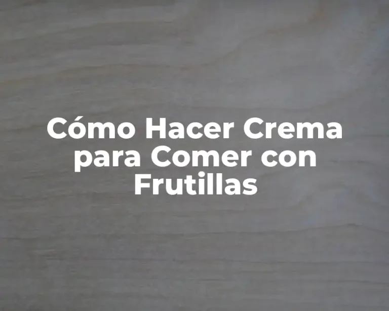 Cómo Hacer Crema para Comer con Frutillas