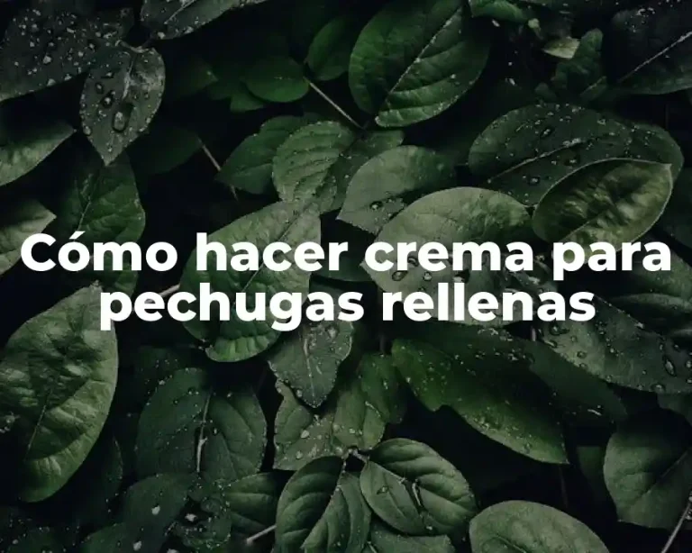 Cómo hacer crema para pechugas rellenas