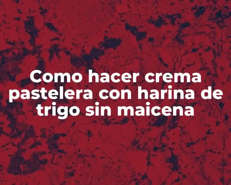 Como hacer crema pastelera con harina de trigo sin maicena