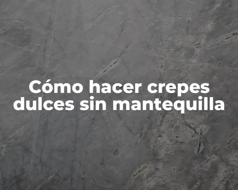 Cómo hacer crepes dulces sin mantequilla