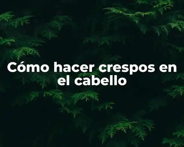 Cómo hacer crespos en el cabello