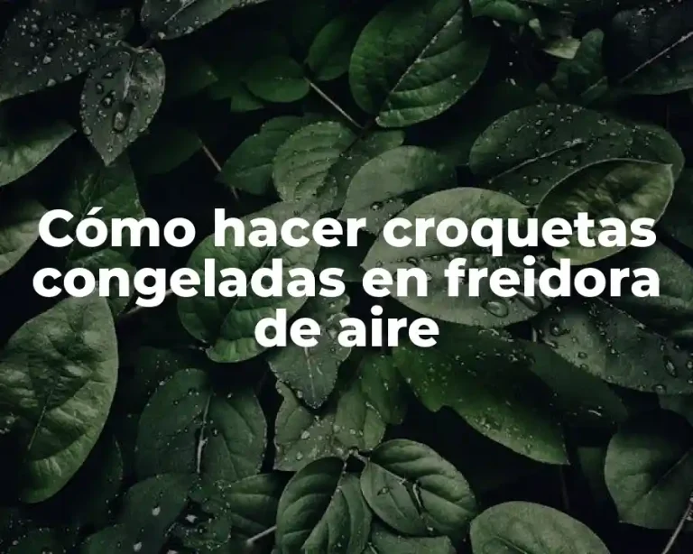Cómo hacer croquetas congeladas en freidora de aire
