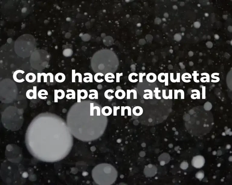 Como hacer croquetas de papa con atun al horno