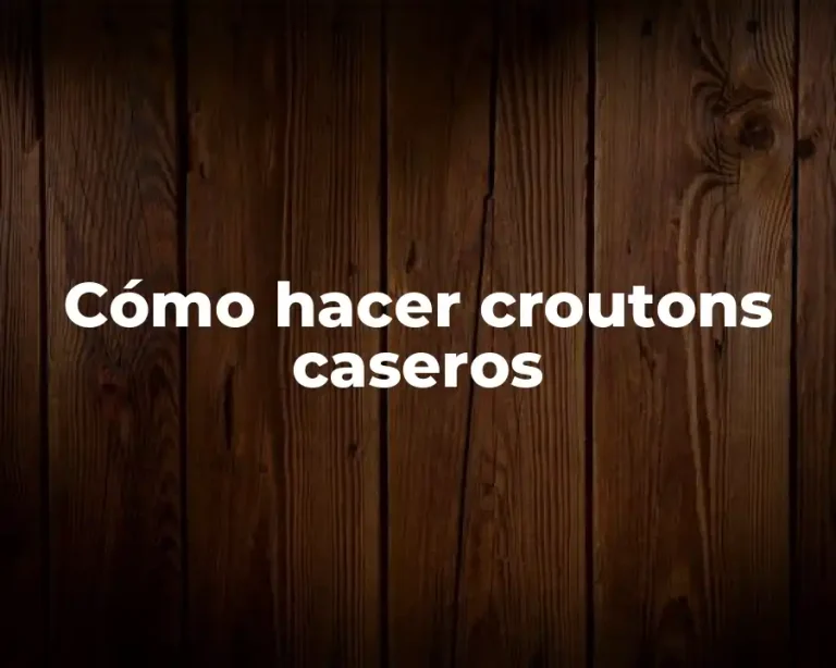 Cómo hacer croutons caseros
