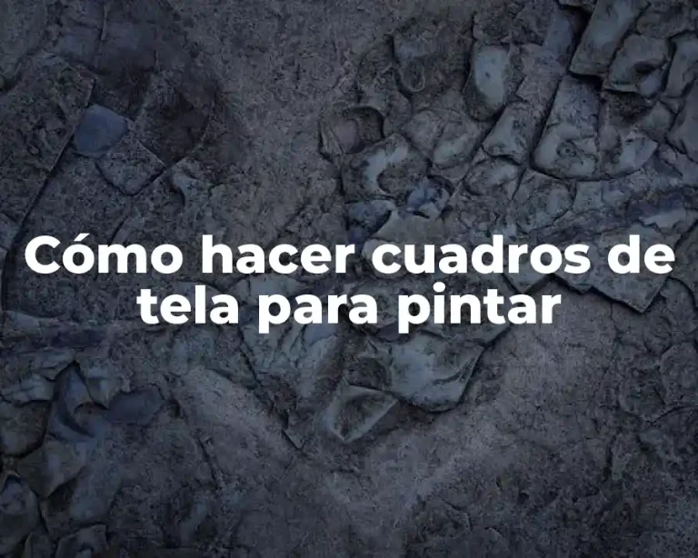 Cómo hacer cuadros de tela para pintar