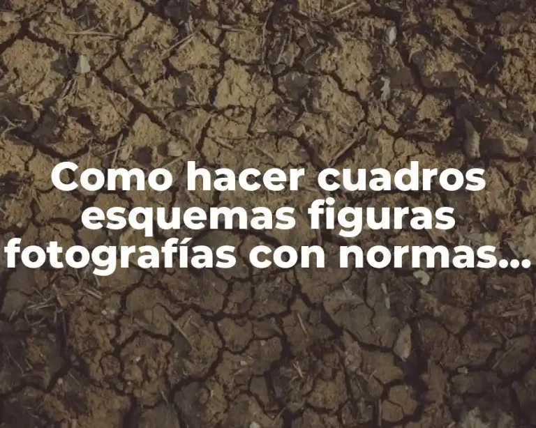 Como hacer cuadros esquemas figuras fotografías con normas apa