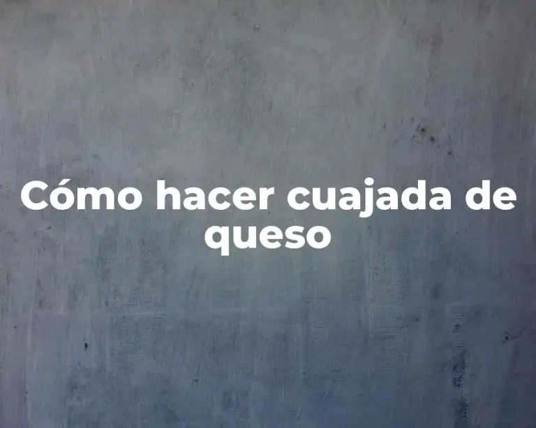 Cómo hacer cuajada de queso