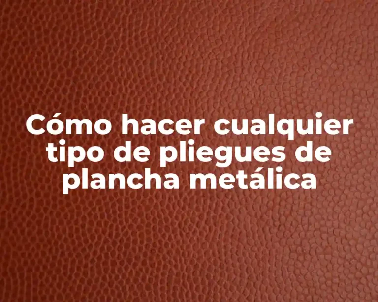 Cómo hacer cualquier tipo de pliegues de plancha metálica