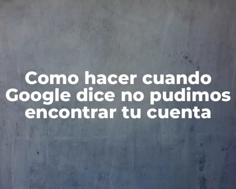 Como hacer cuando Google dice no pudimos encontrar tu cuenta