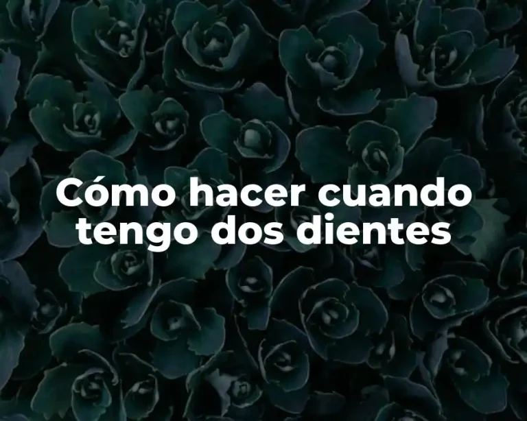 Cómo hacer cuando tengo dos dientes