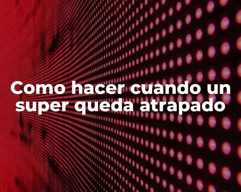 Como hacer cuando un super queda atrapado
