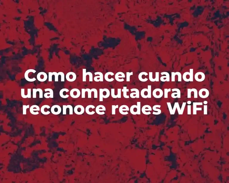 Como hacer cuando una computadora no reconoce redes WiFi
