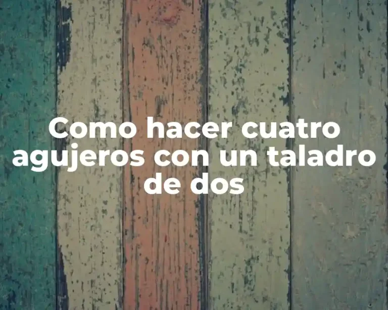 Como hacer cuatro agujeros con un taladro de dos