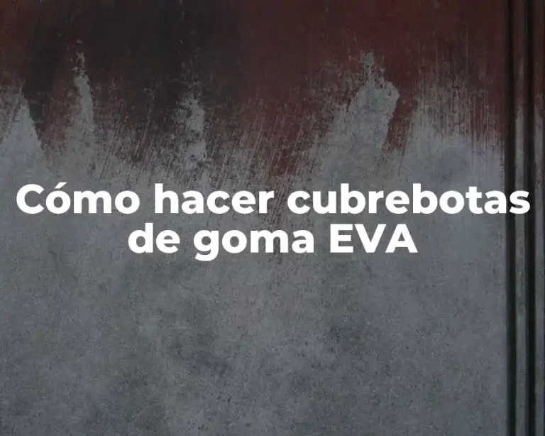 Cómo hacer cubrebotas de goma EVA