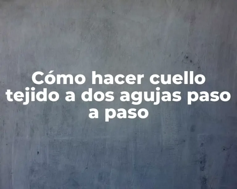 Cómo hacer cuello tejido a dos agujas paso a paso