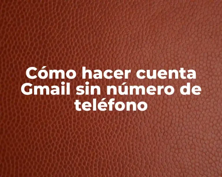 Cómo hacer cuenta Gmail sin número de teléfono