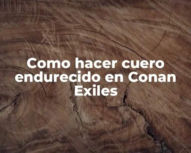 Como hacer cuero endurecido en Conan Exiles