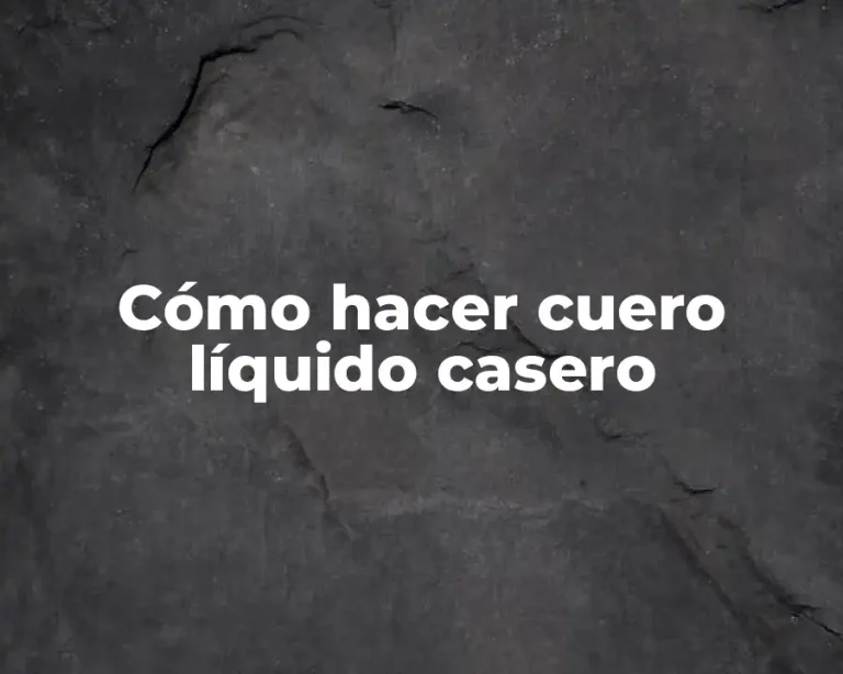 Cómo hacer cuero líquido casero