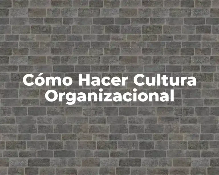 Cómo Hacer Cultura Organizacional