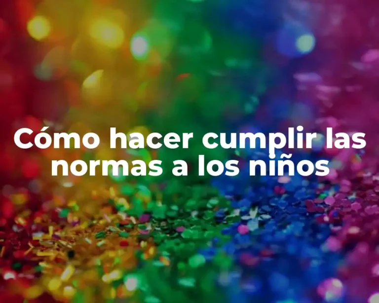 Cómo hacer cumplir las normas a los niños