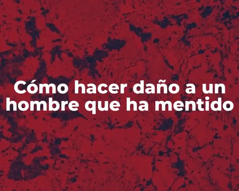 Cómo hacer daño a un hombre que ha mentido