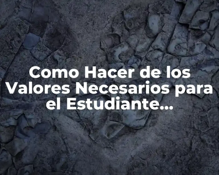 Como Hacer de los Valores Necesarios para el Estudiante Universitario