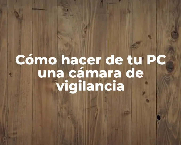 Cómo hacer de tu PC una cámara de vigilancia