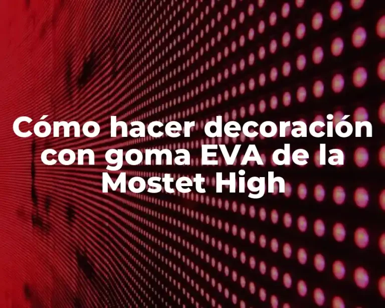 Cómo hacer decoración con goma EVA de la Mostet High