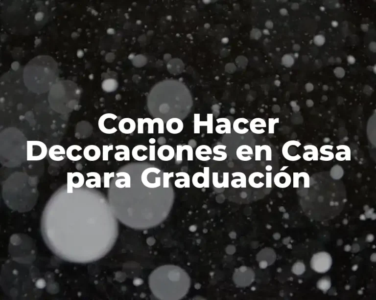 Como Hacer Decoraciones en Casa para Graduación