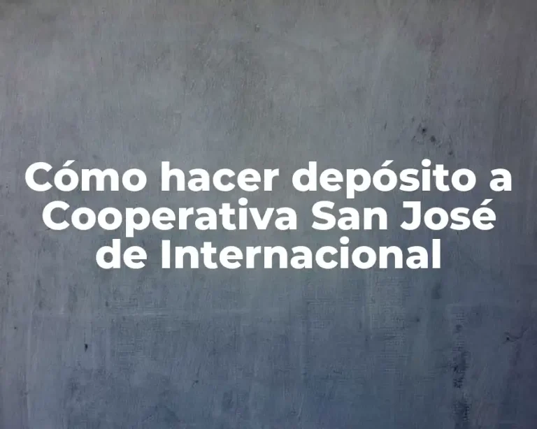 Cómo hacer depósito a Cooperativa San José de Internacional