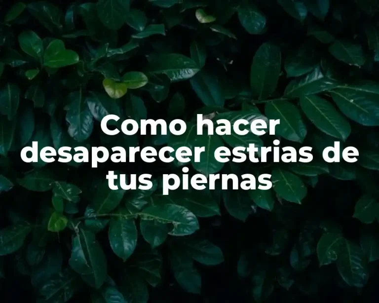 Como hacer desaparecer estrias de tus piernas