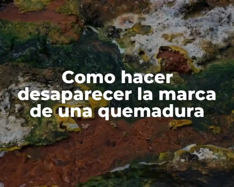 Como hacer desaparecer la marca de una quemadura