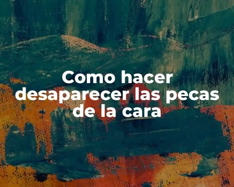 Como hacer desaparecer las pecas de la cara