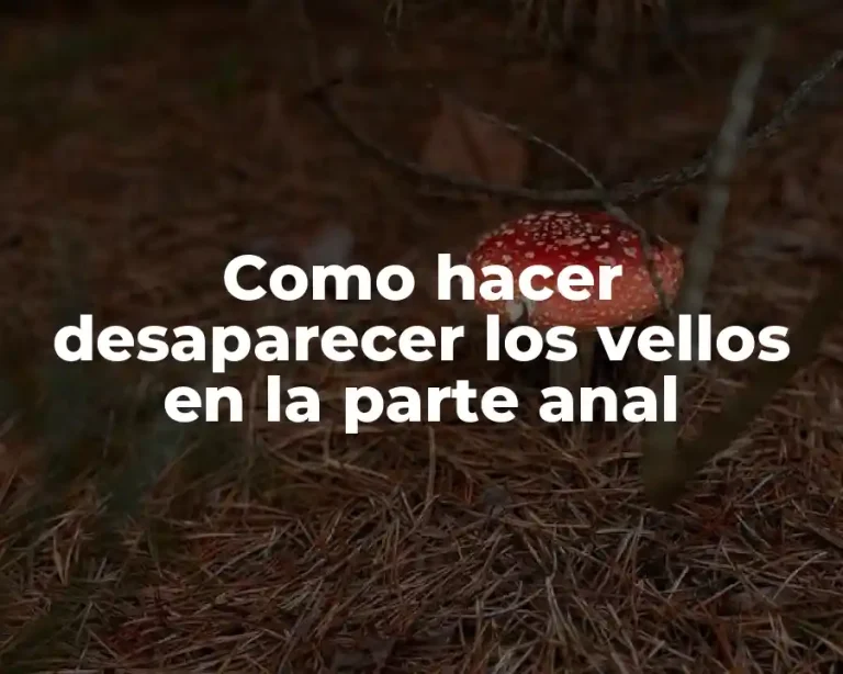 Como hacer desaparecer los vellos en la parte anal