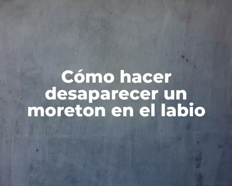 Cómo hacer desaparecer un moreton en el labio