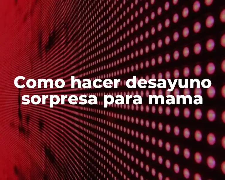 Como hacer desayuno sorpresa para mama