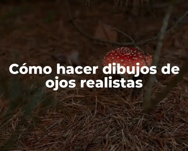 Cómo hacer dibujos de ojos realistas