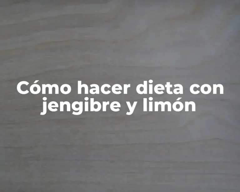 Cómo hacer dieta con jengibre y limón