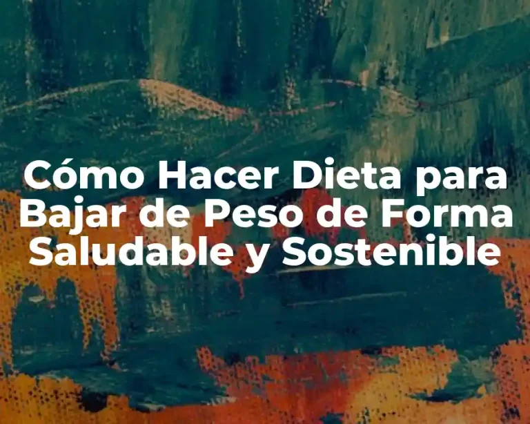 Cómo Hacer Dieta para Bajar de Peso de Forma Saludable y Sostenible