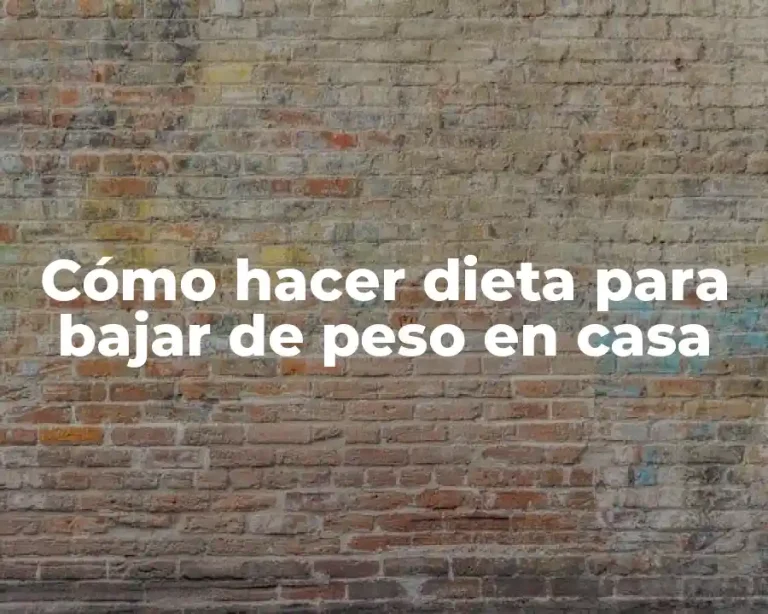 Cómo hacer dieta para bajar de peso en casa
