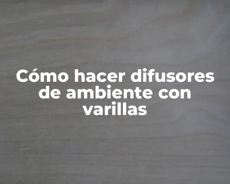 Cómo hacer difusores de ambiente con varillas