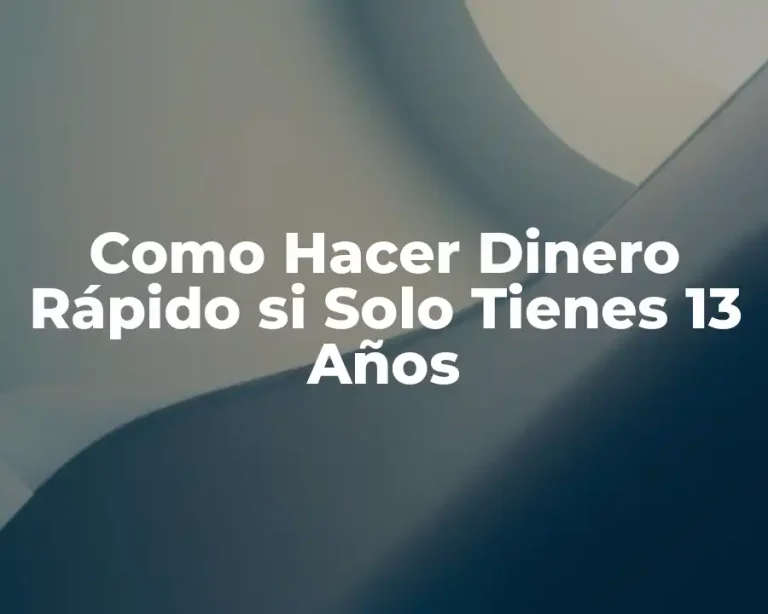 Como Hacer Dinero Rápido si Solo Tienes 13 Años