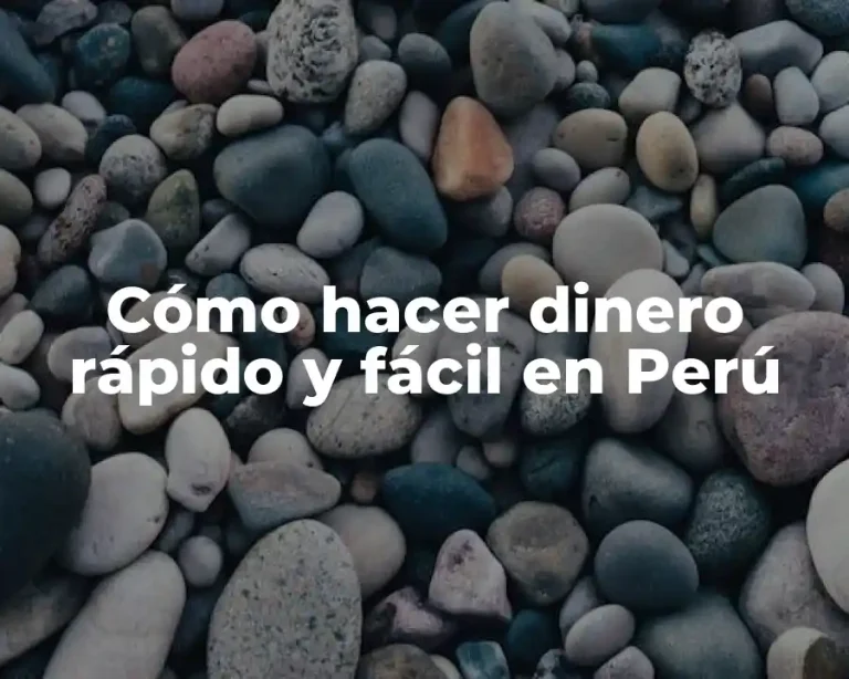Cómo hacer dinero rápido y fácil en Perú
