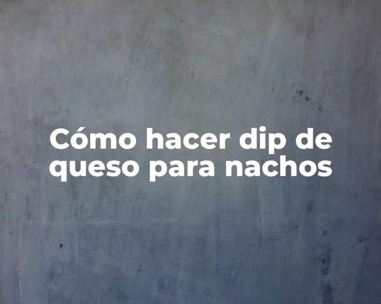 Cómo hacer dip de queso para nachos