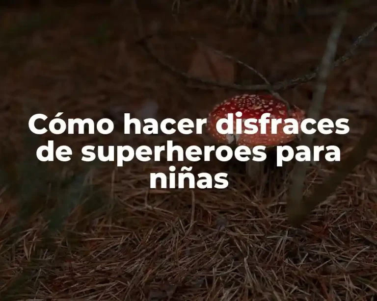 Cómo hacer disfraces de superheroes para niñas