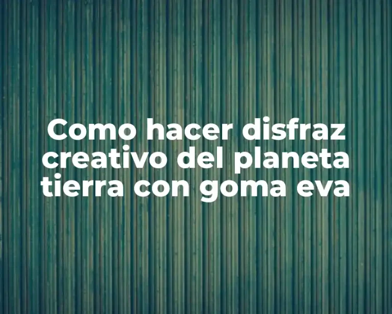 Como hacer disfraz creativo del planeta tierra con goma eva