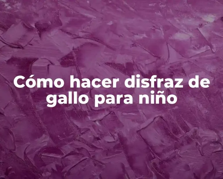 Cómo hacer disfraz de gallo para niño